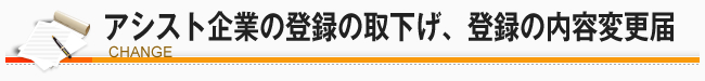 アシスト企業の登録の取下げ、登録の内容変更届